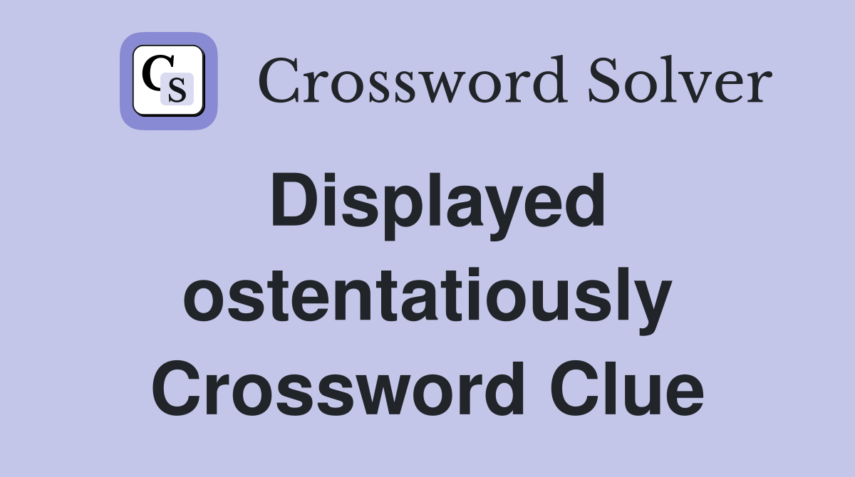 Displayed ostentatiously Crossword Clue