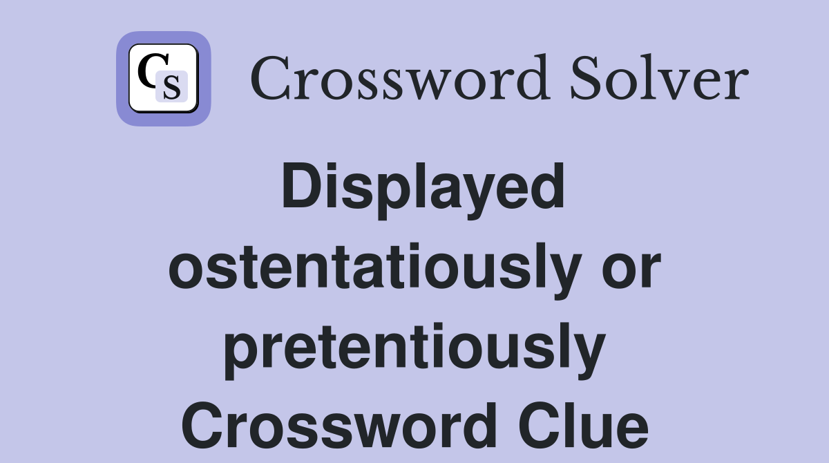Displayed ostentatiously or pretentiously Crossword Clue