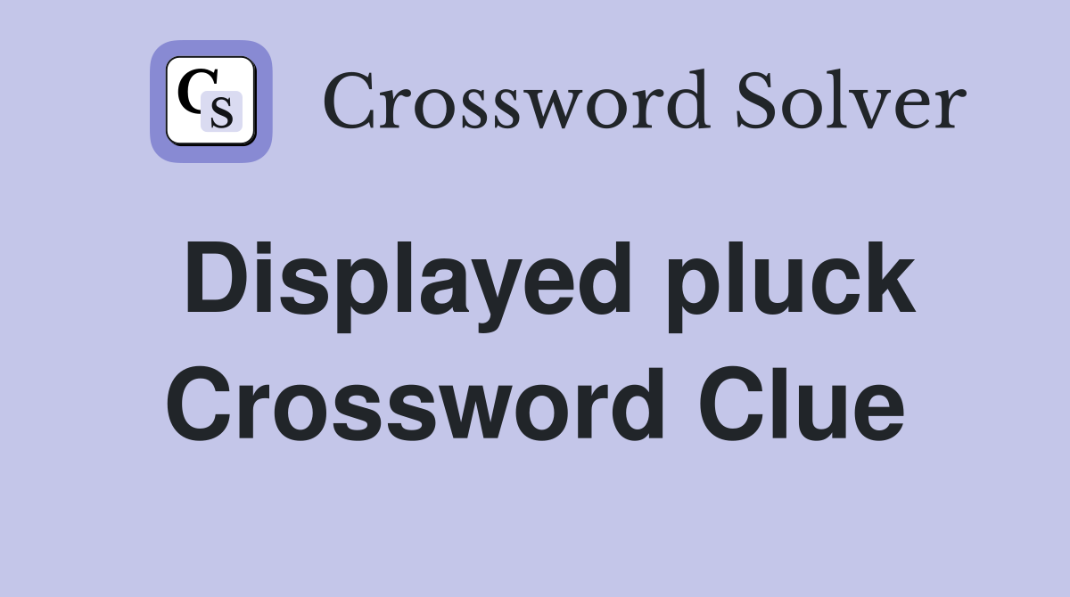 Displayed pluck Crossword Clue