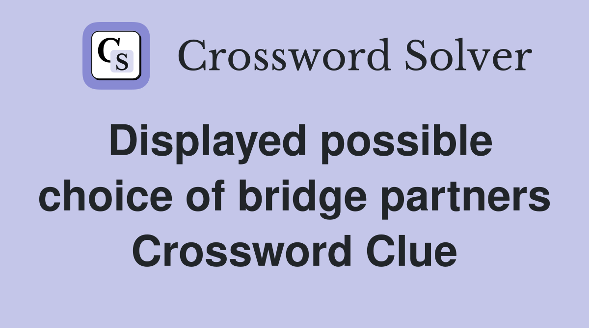 Displayed possible choice of bridge partners Crossword Clue