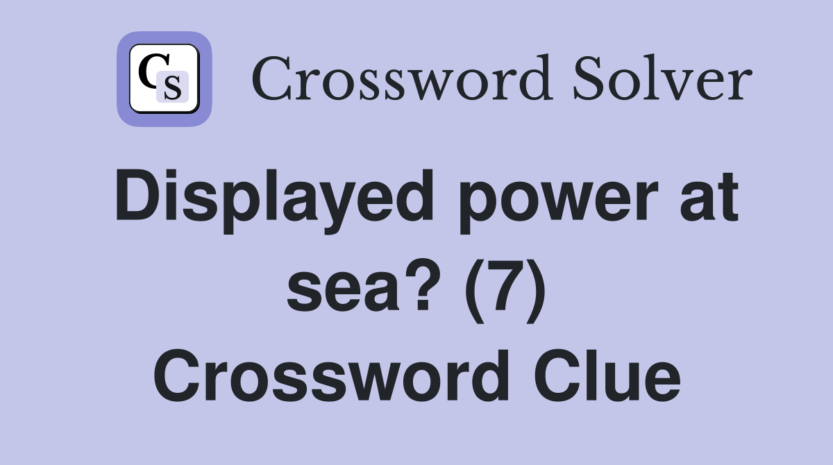 Displayed power at sea? (7) Crossword Clue