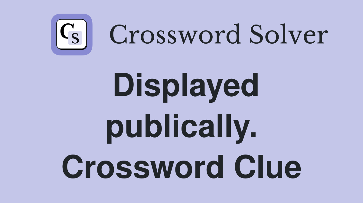 Displayed publically. Crossword Clue