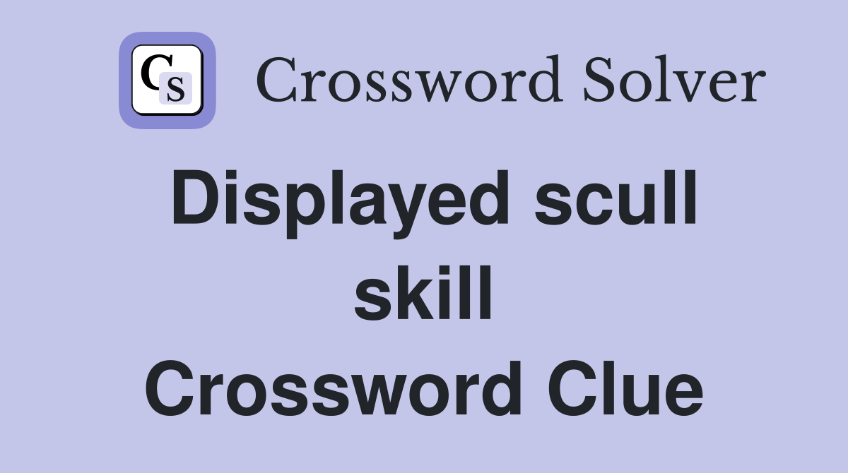 Displayed scull skill Crossword Clue