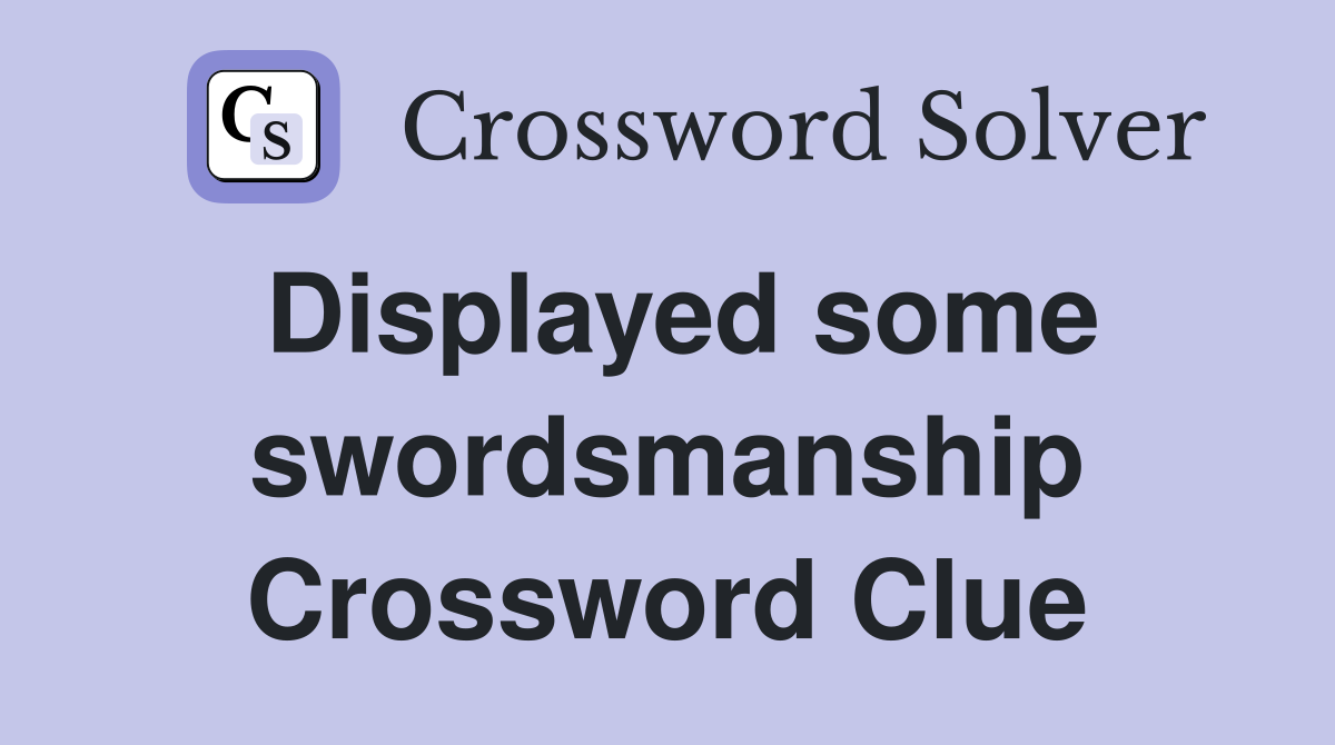 Displayed some swordsmanship Crossword Clue