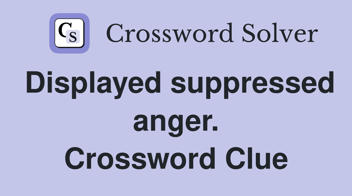 Displayed suppressed anger. Crossword Clue