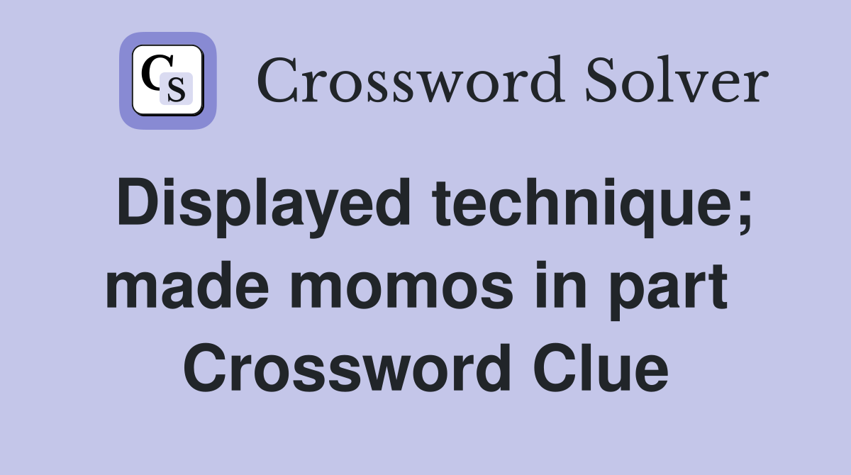 Displayed technique; made momos in part  Crossword Clue