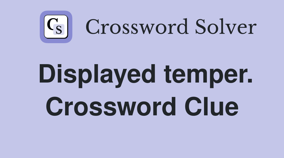 Displayed temper. Crossword Clue