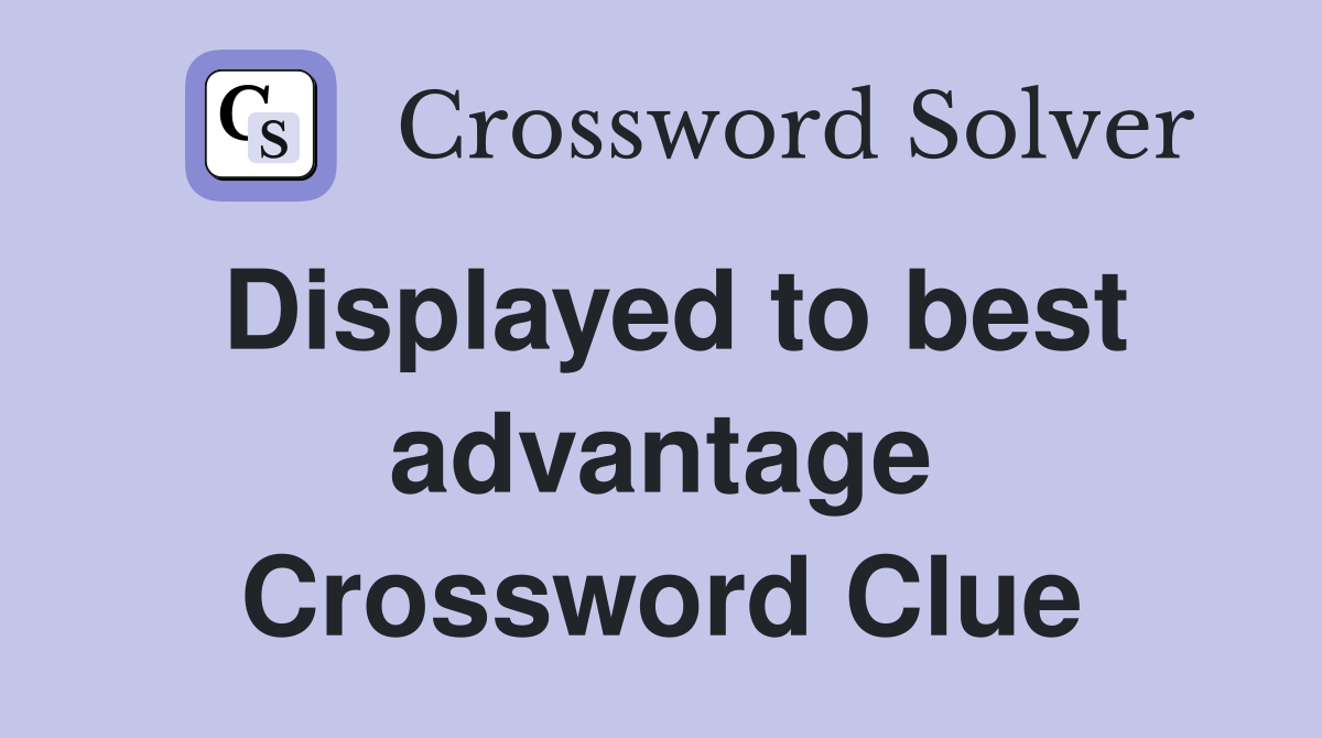 Displayed to best advantage Crossword Clue