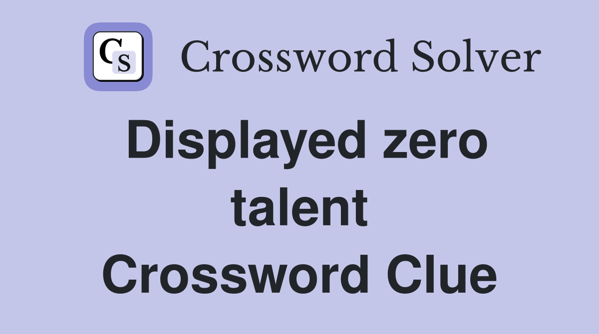 Displayed zero talent Crossword Clue