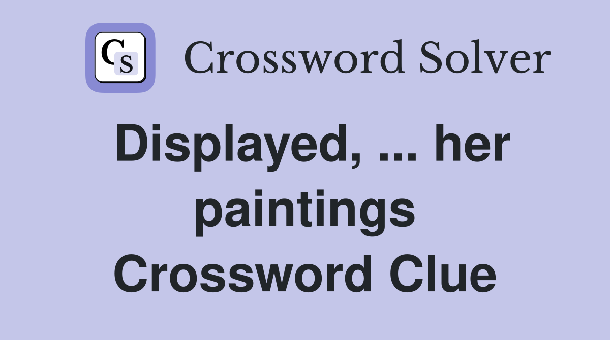 Displayed, ... her paintings Crossword Clue