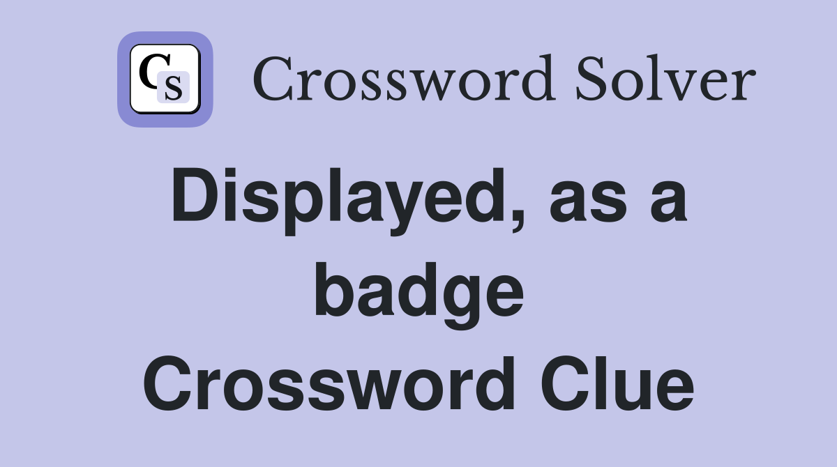 Displayed, as a badge Crossword Clue