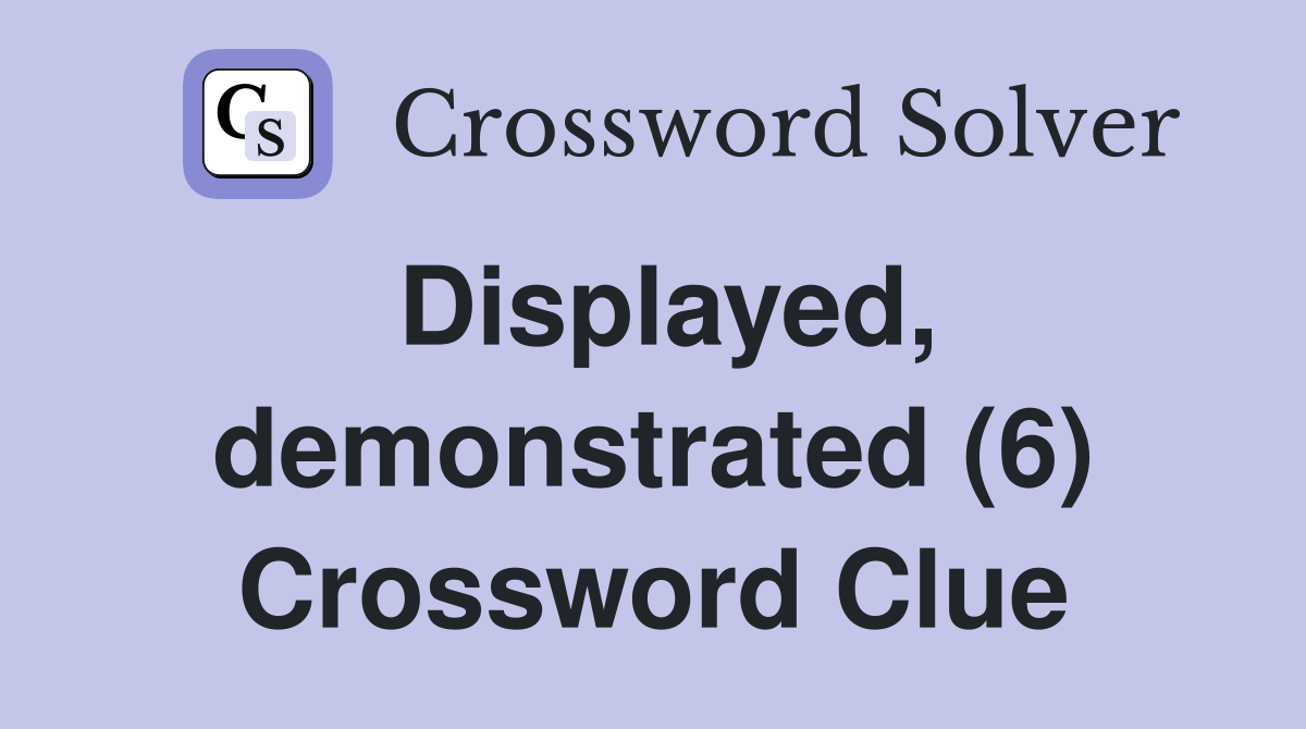 Displayed, demonstrated (6) Crossword Clue