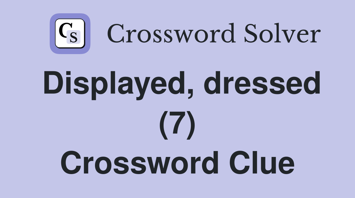 Displayed, dressed (7) Crossword Clue