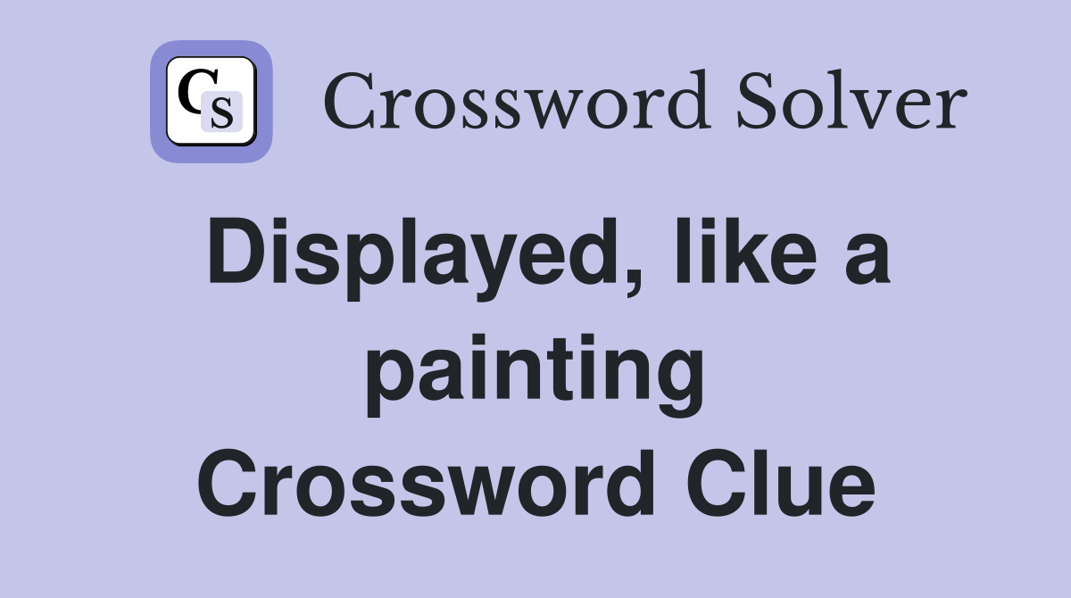 Displayed, like a painting Crossword Clue