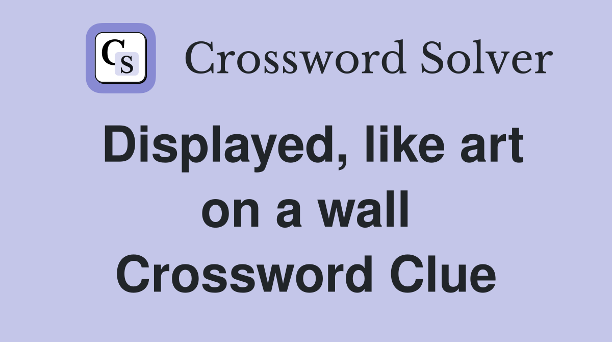 Displayed, like art on a wall Crossword Clue