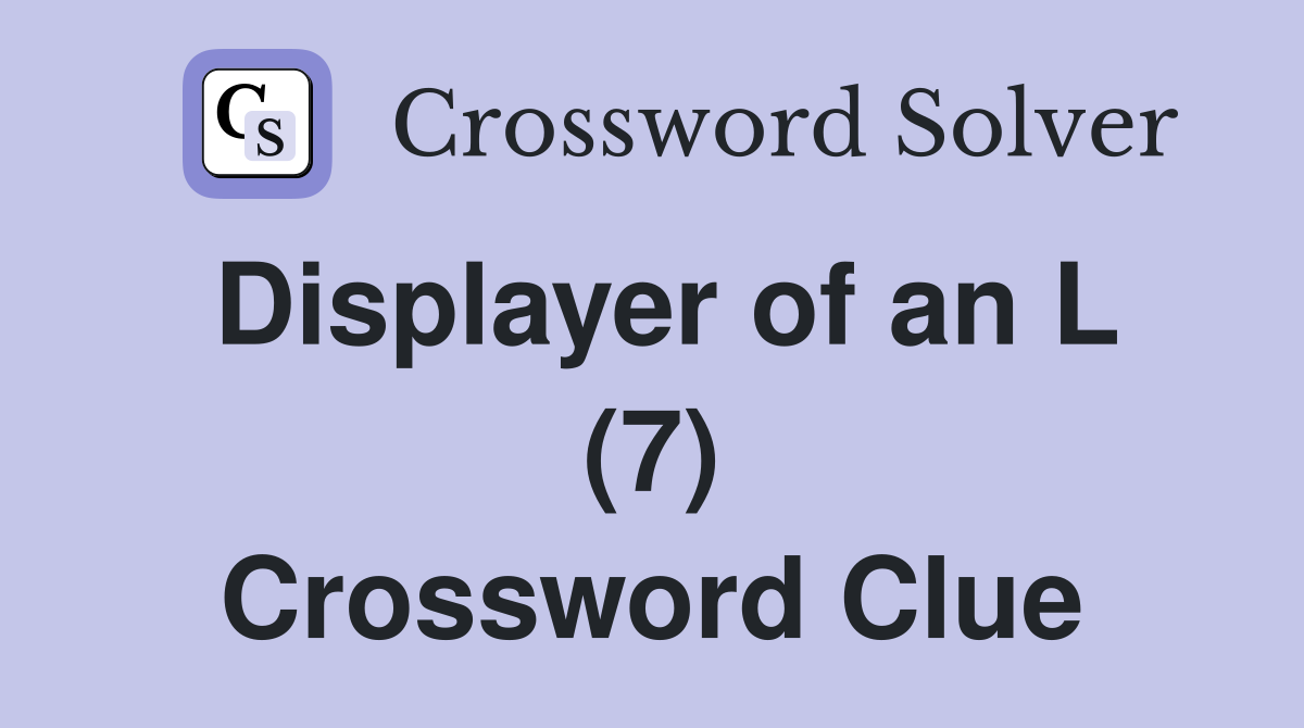 Displayer of an L (7) Crossword Clue