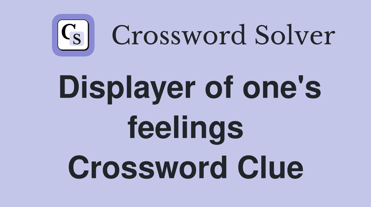 Displayer of one's feelings Crossword Clue