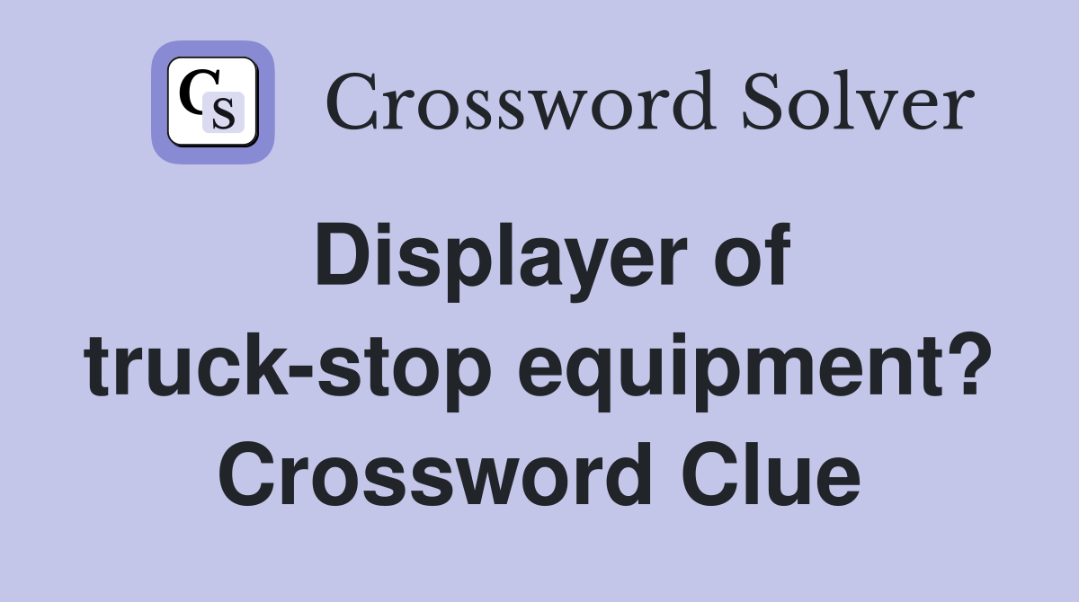 Displayer of truck-stop equipment? Crossword Clue