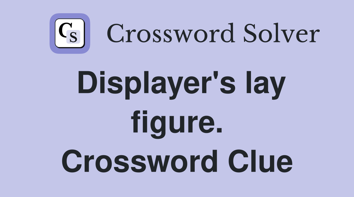 Displayer's lay figure. Crossword Clue