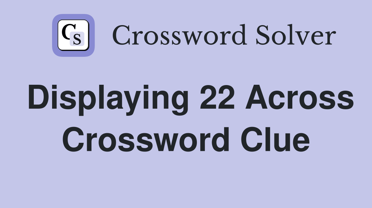 Displaying 22 Across Crossword Clue