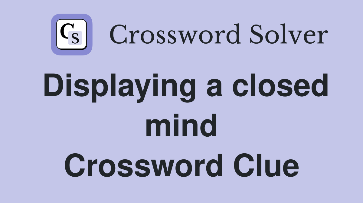 Displaying a closed mind Crossword Clue