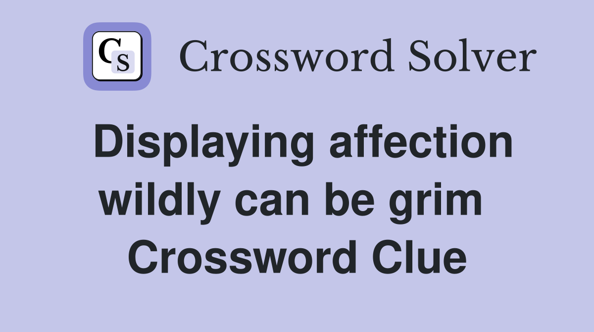 Displaying affection wildly can be grim  Crossword Clue