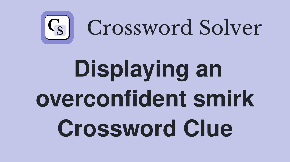 Displaying an overconfident smirk Crossword Clue