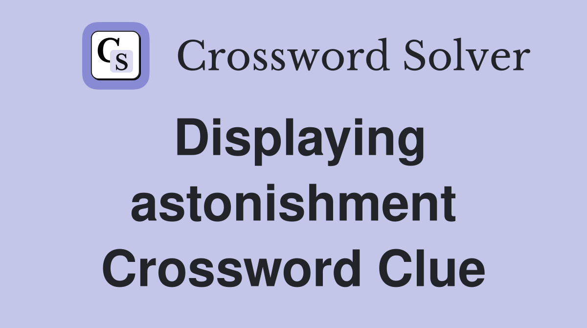 Displaying astonishment Crossword Clue