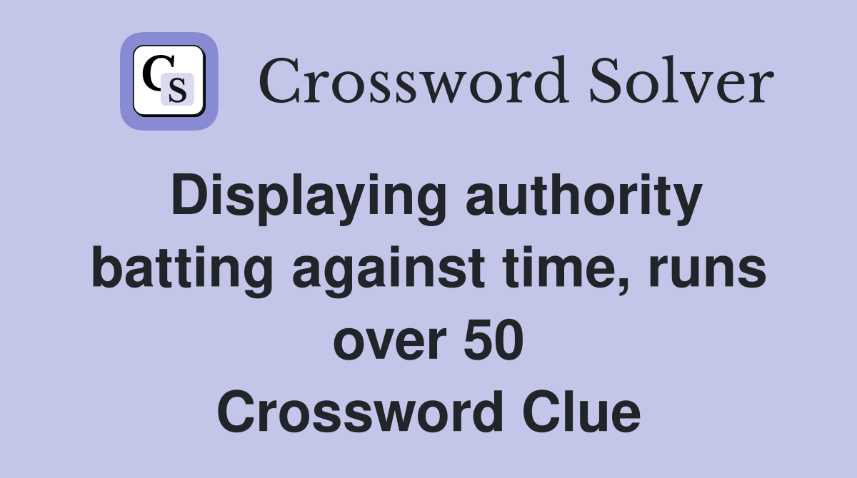 Displaying authority batting against time, runs over 50 Crossword Clue