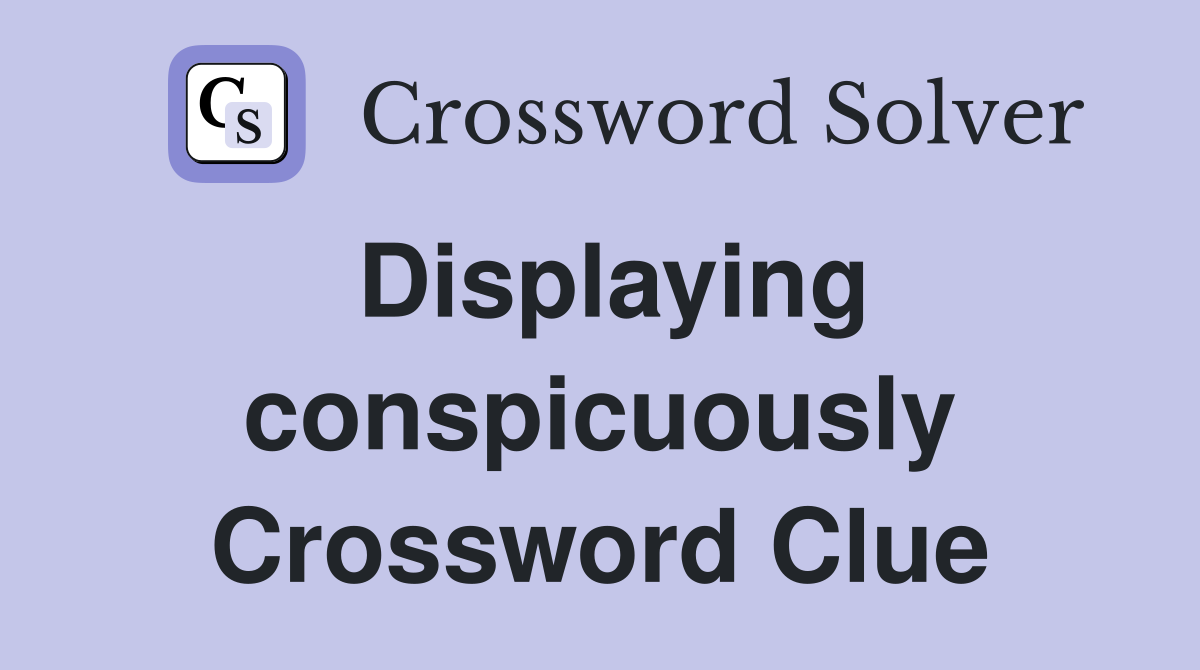 Displaying conspicuously Crossword Clue