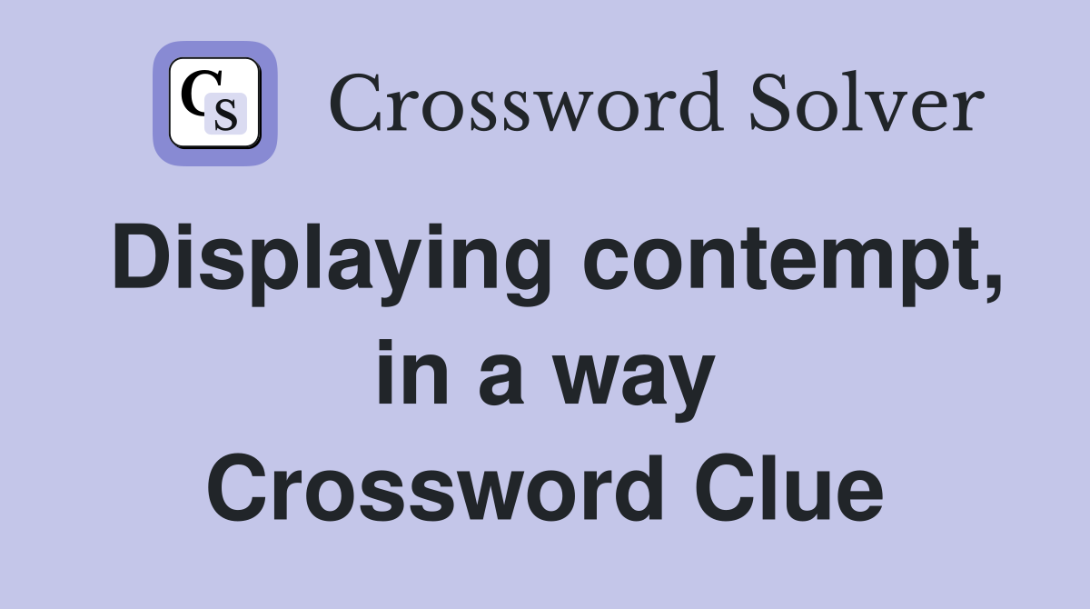 Displaying contempt, in a way Crossword Clue