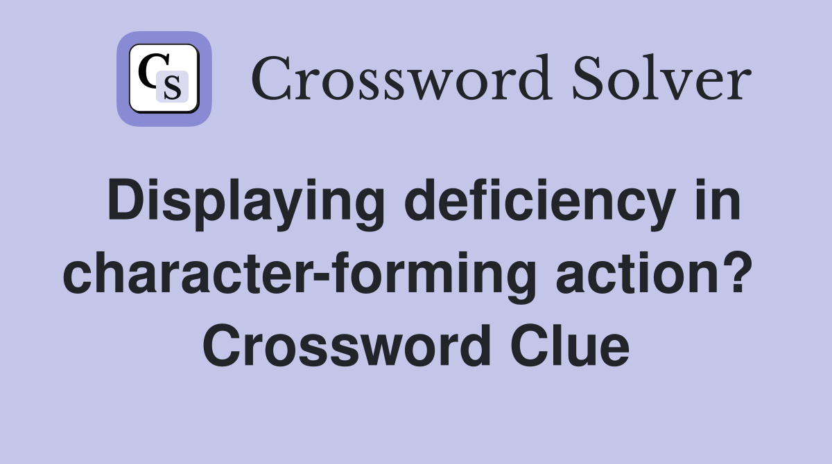 Displaying deficiency in character-forming action?  Crossword Clue