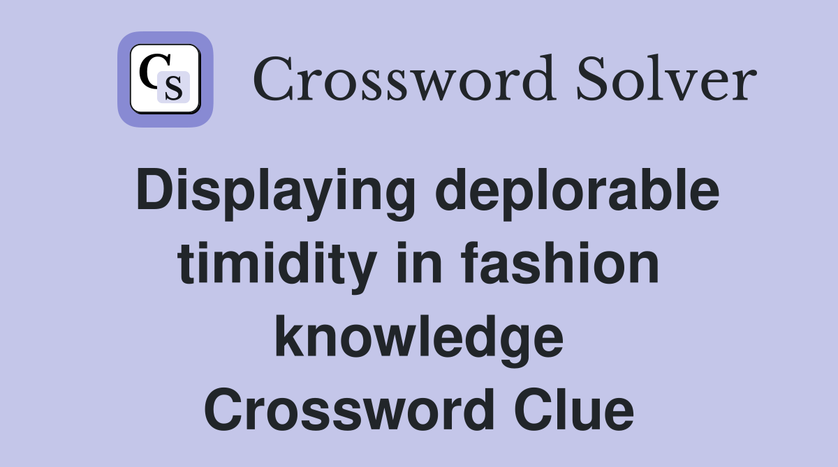 Displaying deplorable timidity in fashion knowledge Crossword Clue