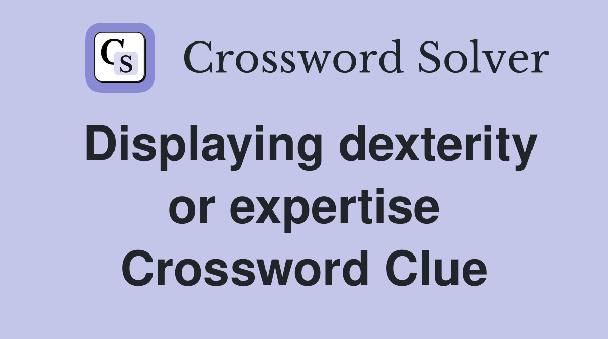 Displaying dexterity or expertise Crossword Clue