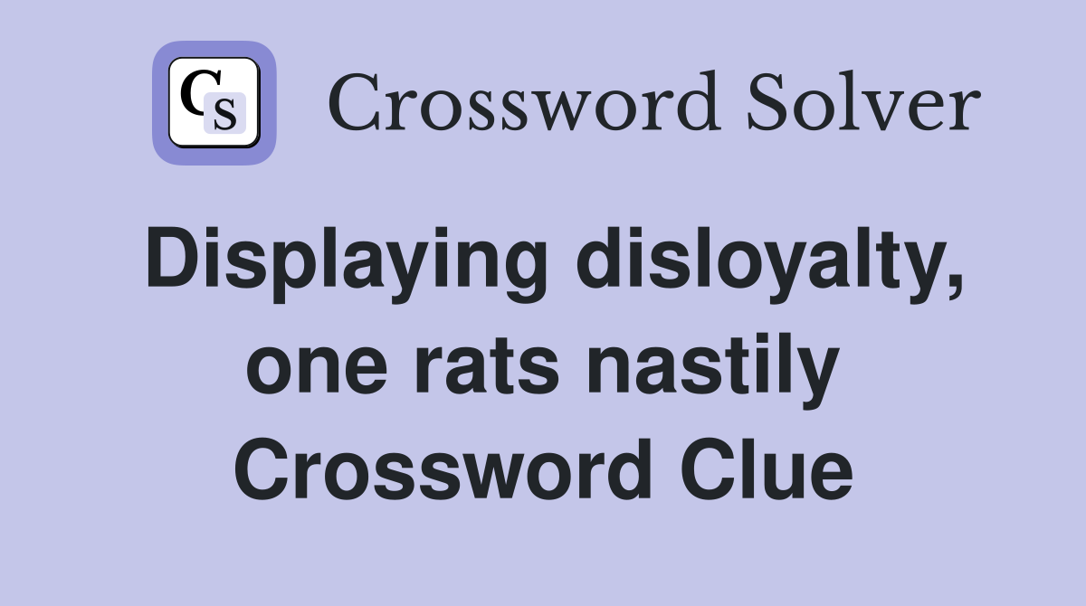 Displaying disloyalty, one rats nastily Crossword Clue