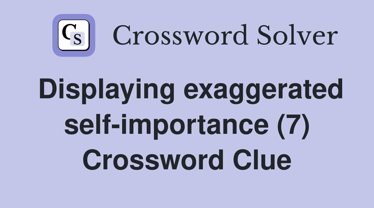 Displaying exaggerated self-importance (7) Crossword Clue
