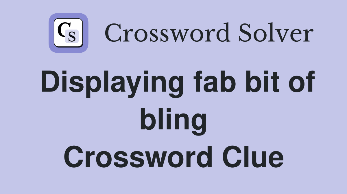 Displaying fab bit of bling Crossword Clue
