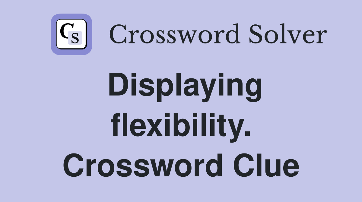 Displaying flexibility. Crossword Clue