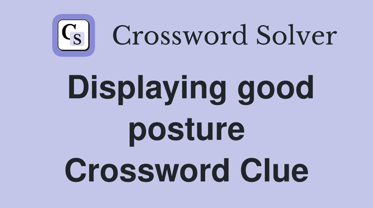 Displaying good posture Crossword Clue