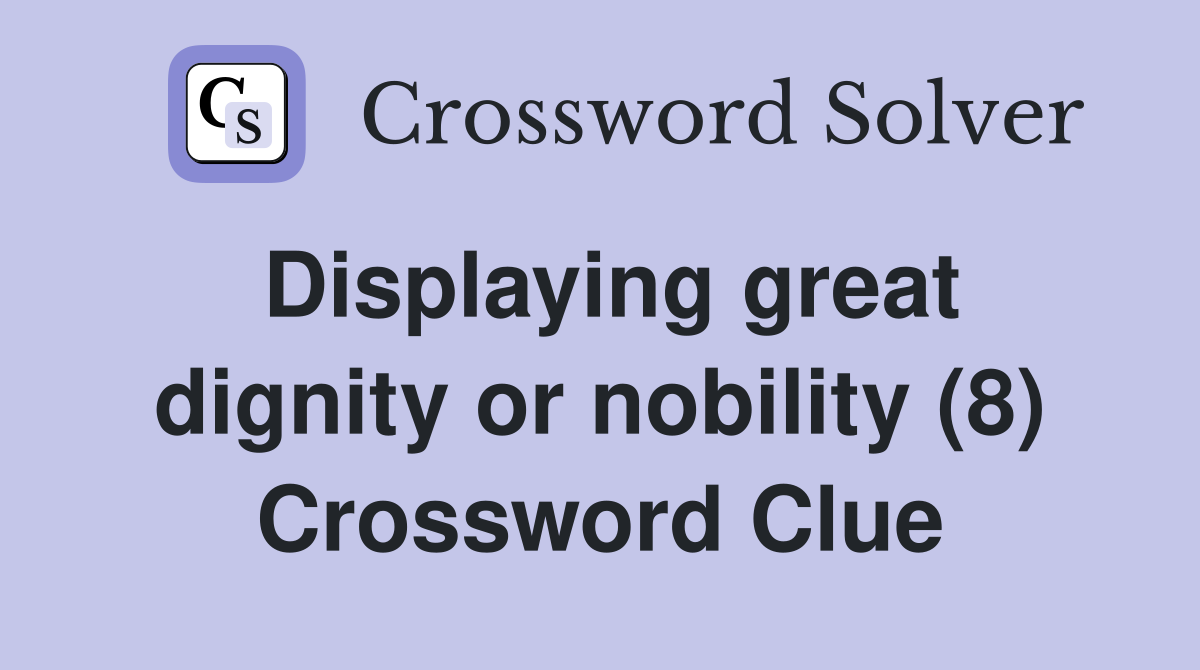 Displaying great dignity or nobility (8) Crossword Clue