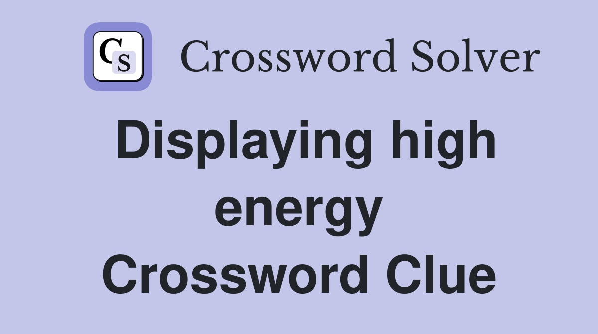 Displaying high energy Crossword Clue