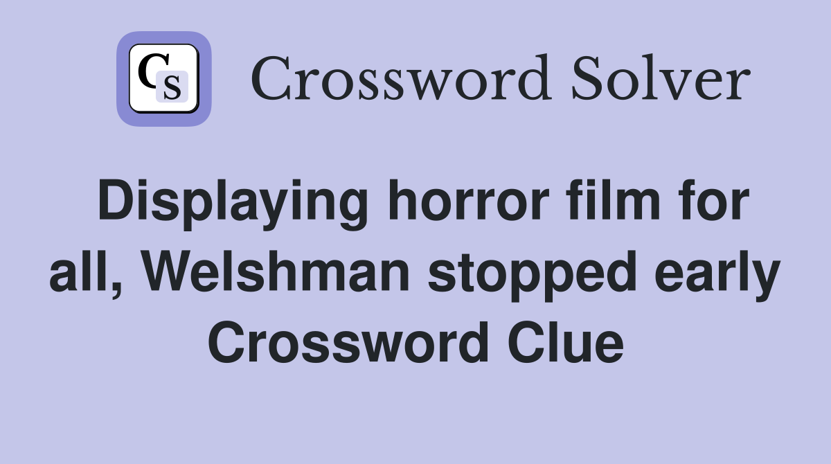 Displaying horror film for all, Welshman stopped early Crossword Clue