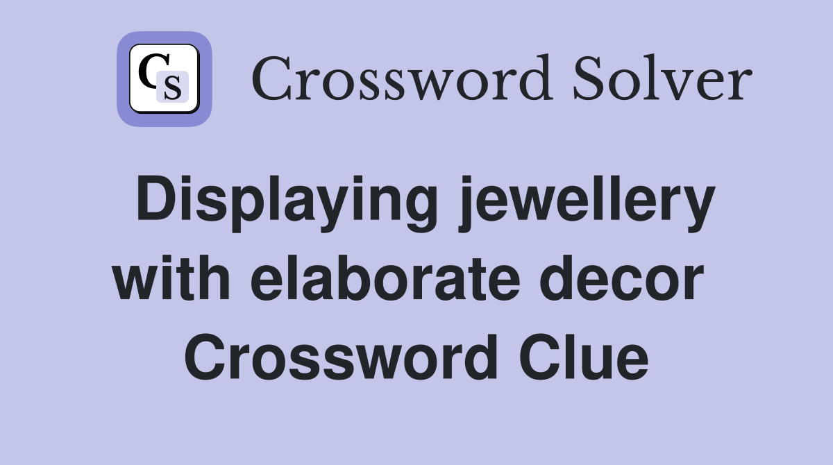 Displaying jewellery with elaborate decor  Crossword Clue