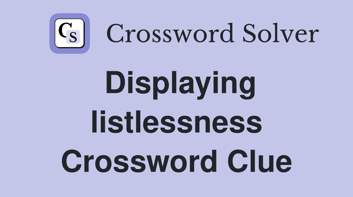Displaying listlessness Crossword Clue
