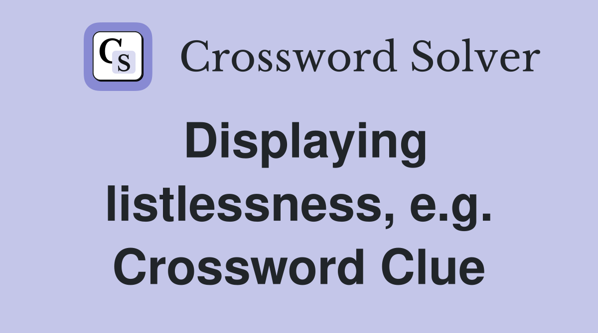 Displaying listlessness, e.g. Crossword Clue