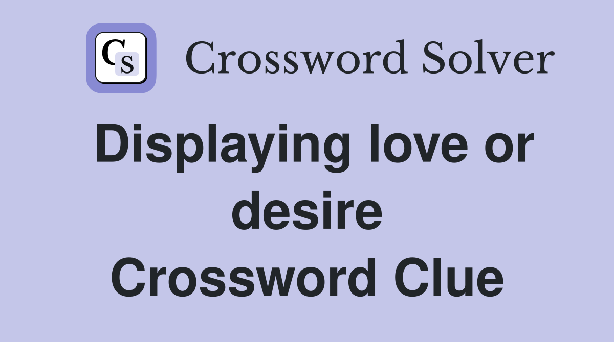 Displaying love or desire Crossword Clue