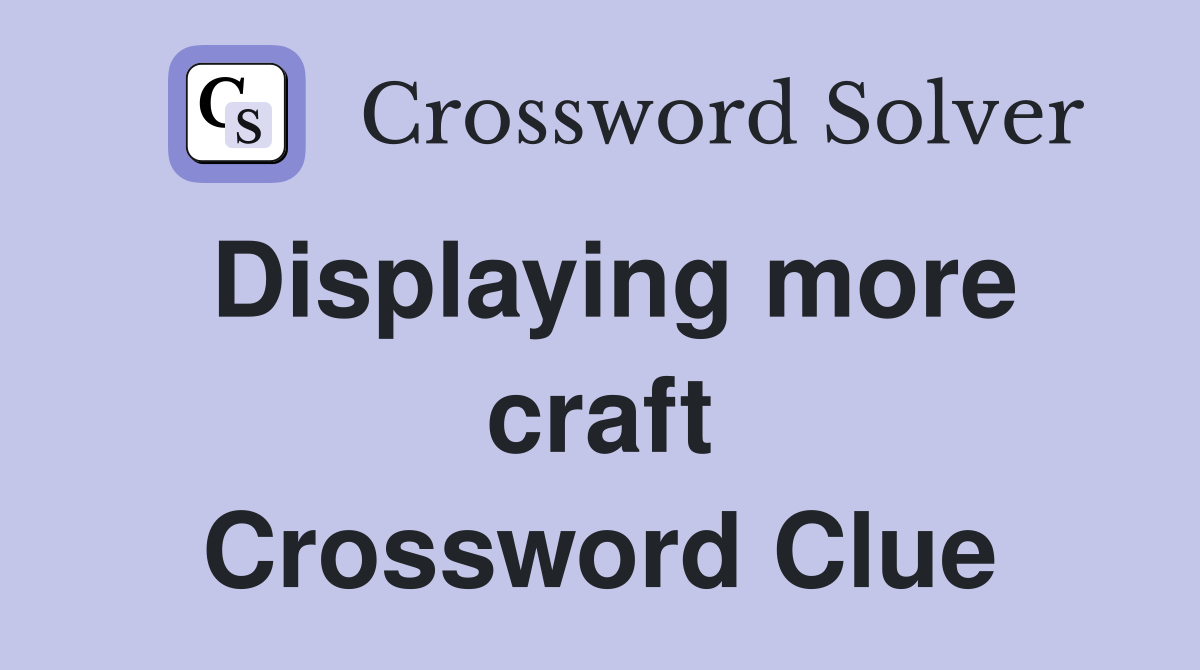 Displaying more craft Crossword Clue