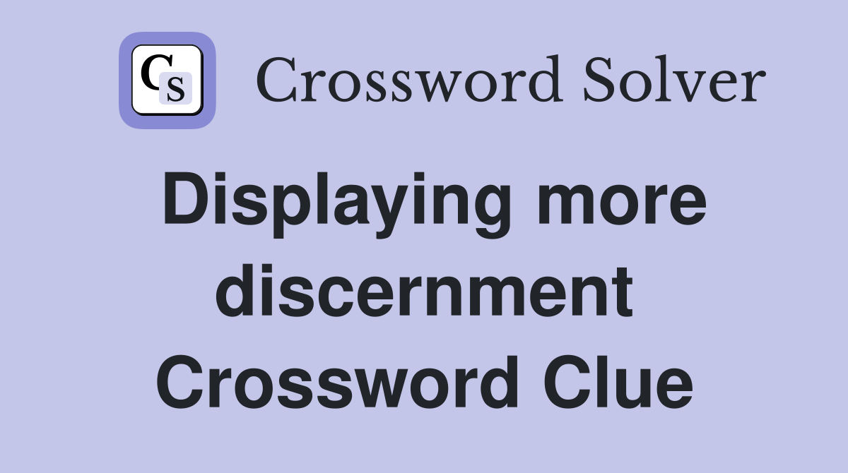Displaying more discernment Crossword Clue