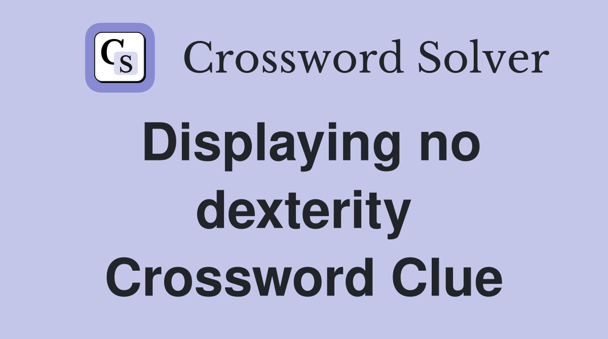 Displaying no dexterity Crossword Clue