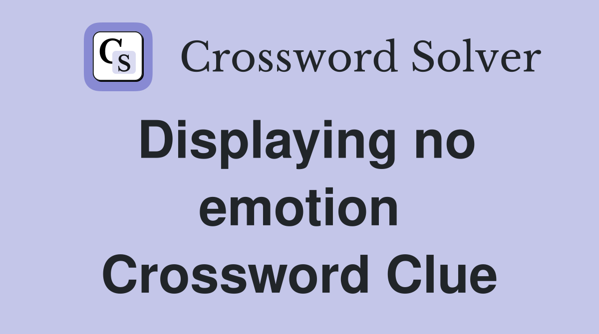 Displaying no emotion Crossword Clue